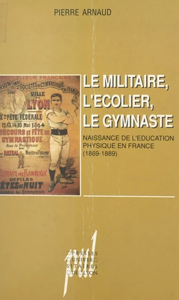 Le militaire, l'écolier, le gymnaste : naissance de l'éducation physique en France (1869-1889)