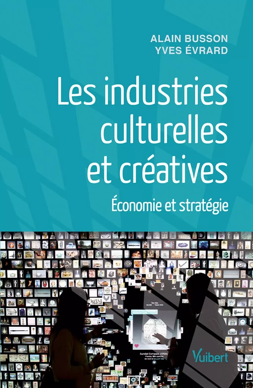 Les industries culturelles et créatives : Économie et stratégie - Alain Busson, Yves Evrard - Vuibert