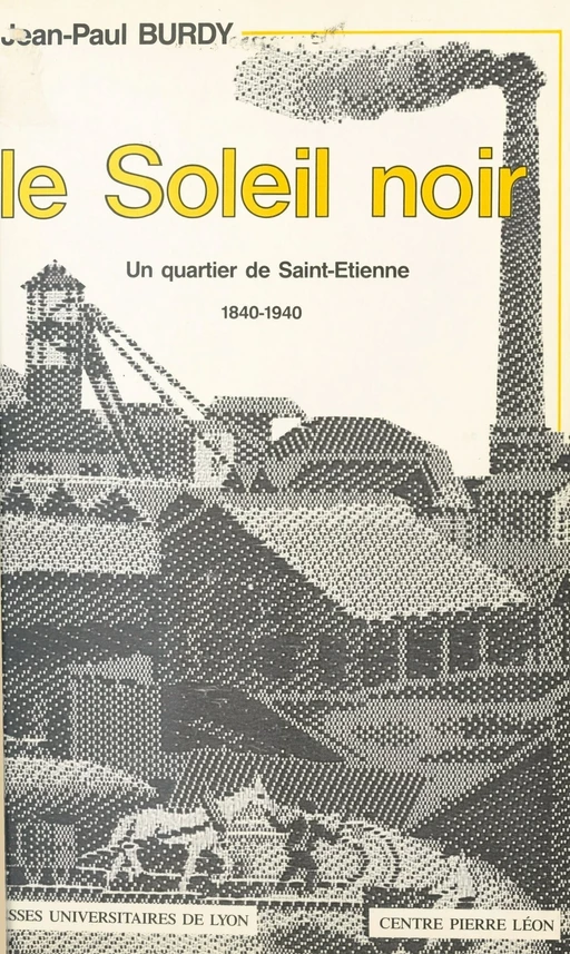 Le Soleil noir : un quartier de Saint-Étienne (1840-1940) - Jean-Paul Burdy - FeniXX réédition numérique