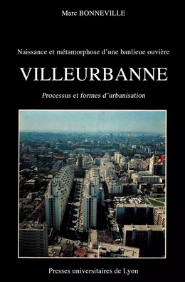 Naissance et métamorphose d’une banlieue ouvrière : Villeurbanne