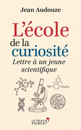 L'école de la curiosité : Lettre à un jeune scientifique