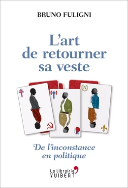 L'Art de retourner sa veste - De l'inconstance en politique