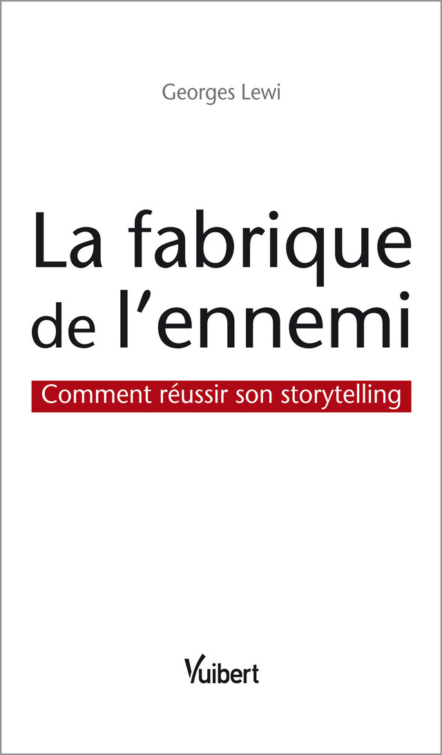 La fabrique de l'ennemi : Comment réussir son storytelling - Georges Lewi - Vuibert