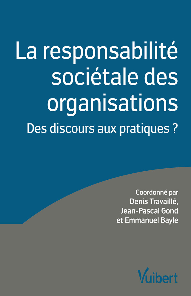 La responsabilité sociétale des organisations : Des discours aux pratiques ? - Denis Travaillé, Jean-Pascal Gond, Emmanuel Bayle - Vuibert
