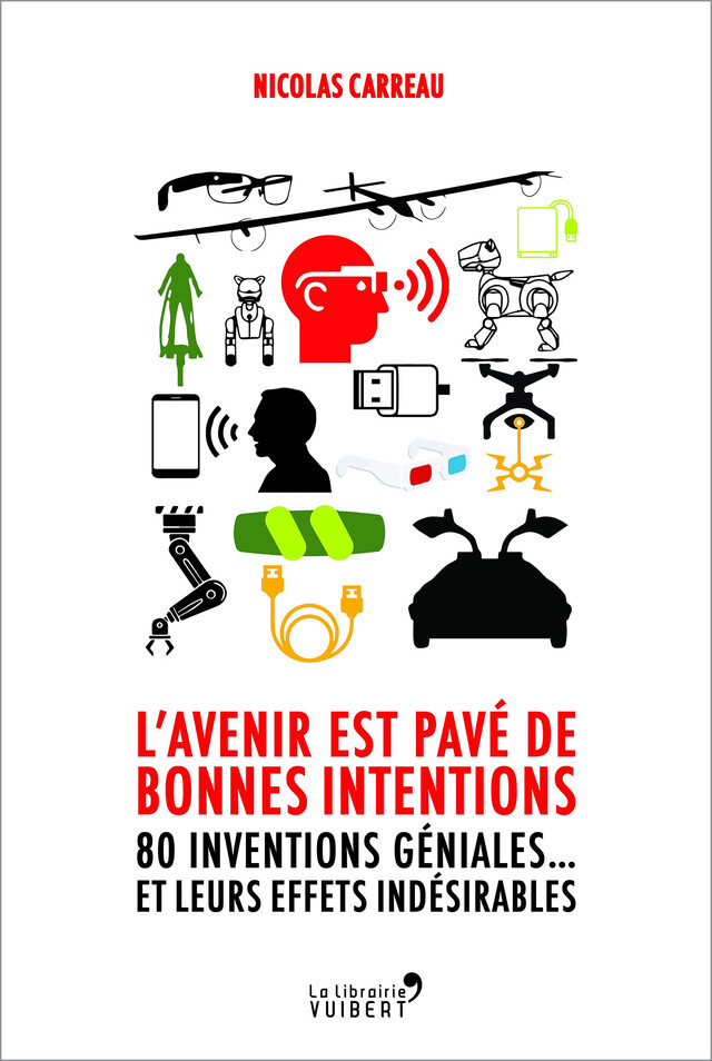 L'avenir est pavé de bonnes intentions - 80 inventions géniales... et leurs effets indésirables - Nicolas Carreau - La Librairie Vuibert