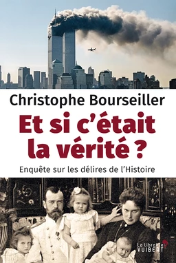 Et si c'était la vérité ? - Enquête sur les délires de l'Histoire