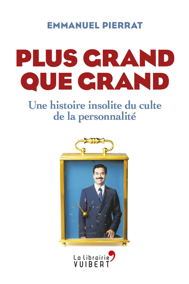 Plus grand que grand : Une histoire insolite du culte de la personnalité - Emmanuel Pierrat - La Librairie Vuibert