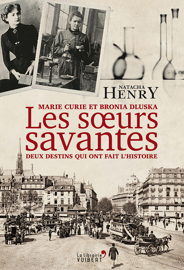 Les Sœurs savantes : Marie Curie et Bronia Dluska, deux destins qui ont fait l'histoire - Natacha Henry - La Librairie Vuibert