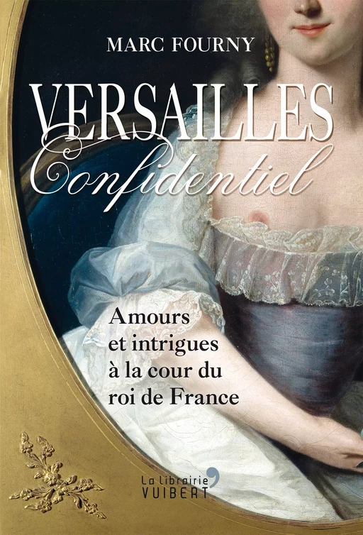 Versailles confidentiel : Amours et intrigues à la cour du roi de France - Marc Fourny - La Librairie Vuibert