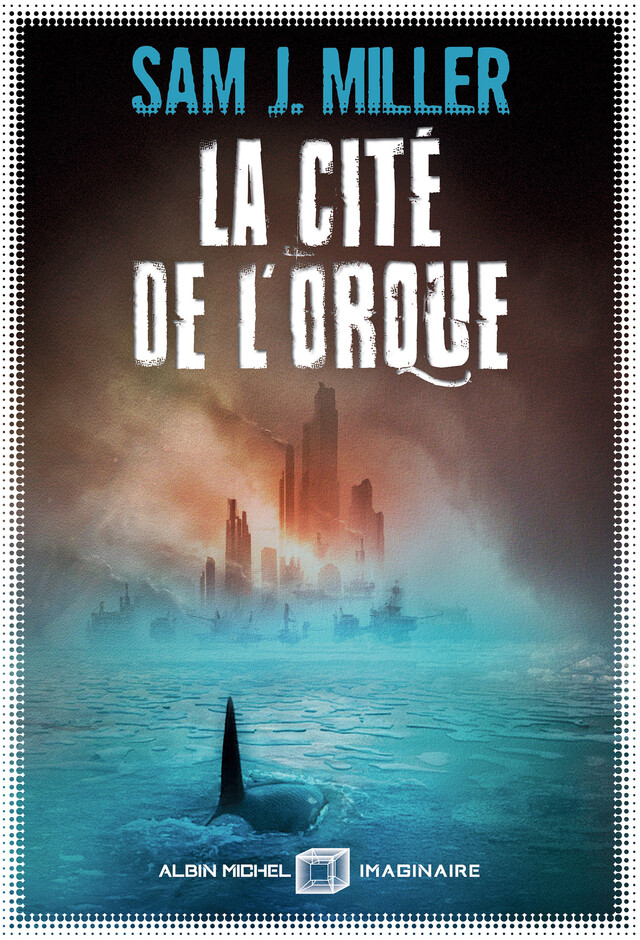 La Cité de l'orque - Sam J. Miller - Albin Michel