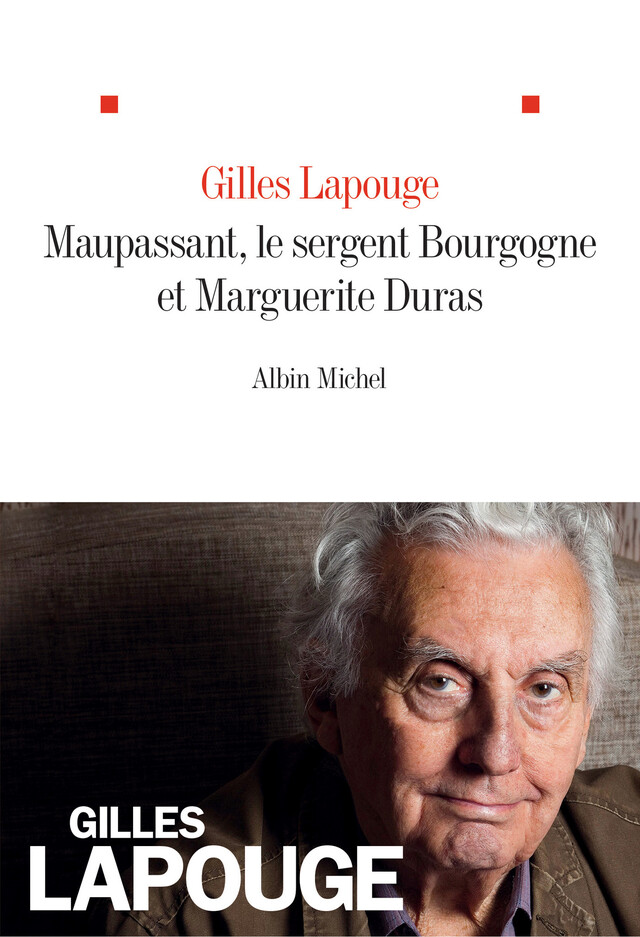 Maupassant, le sergent Bourgogne et Marguerite Duras - Gilles Lapouge - Albin Michel
