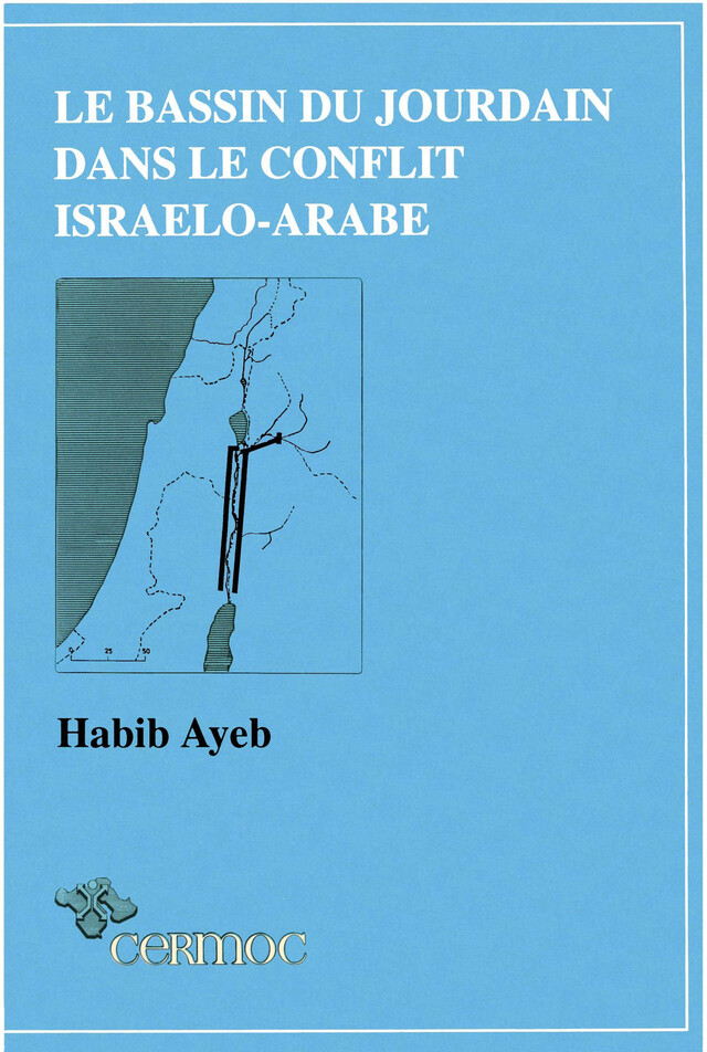 Le Bassin du Jourdain dans le conflit israélo-arabe - Habib Ayeb - Presses de l’Ifpo