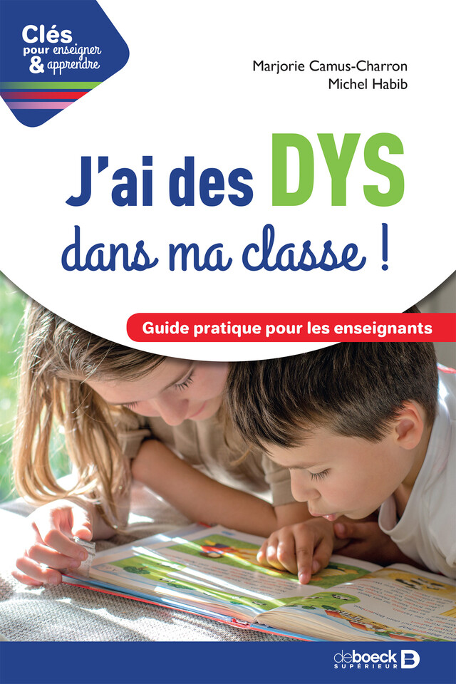 J'ai des DYS dans ma classe ! - Guide pratique pour les enseignants - Marjorie Camus-Charron, Michel Habib - De Boeck Supérieur