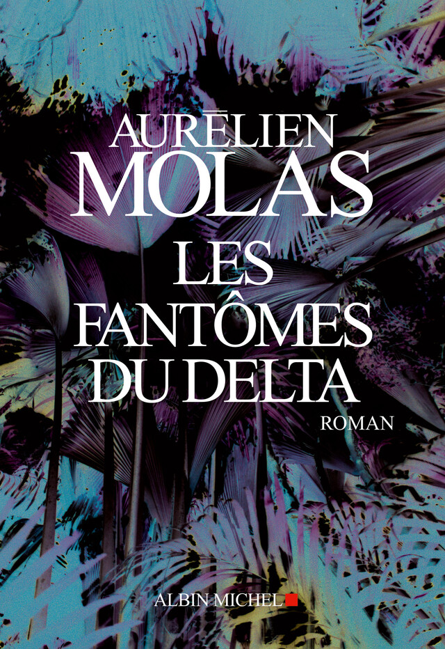 Les Fantômes du Delta - Aurélien Molas - Albin Michel
