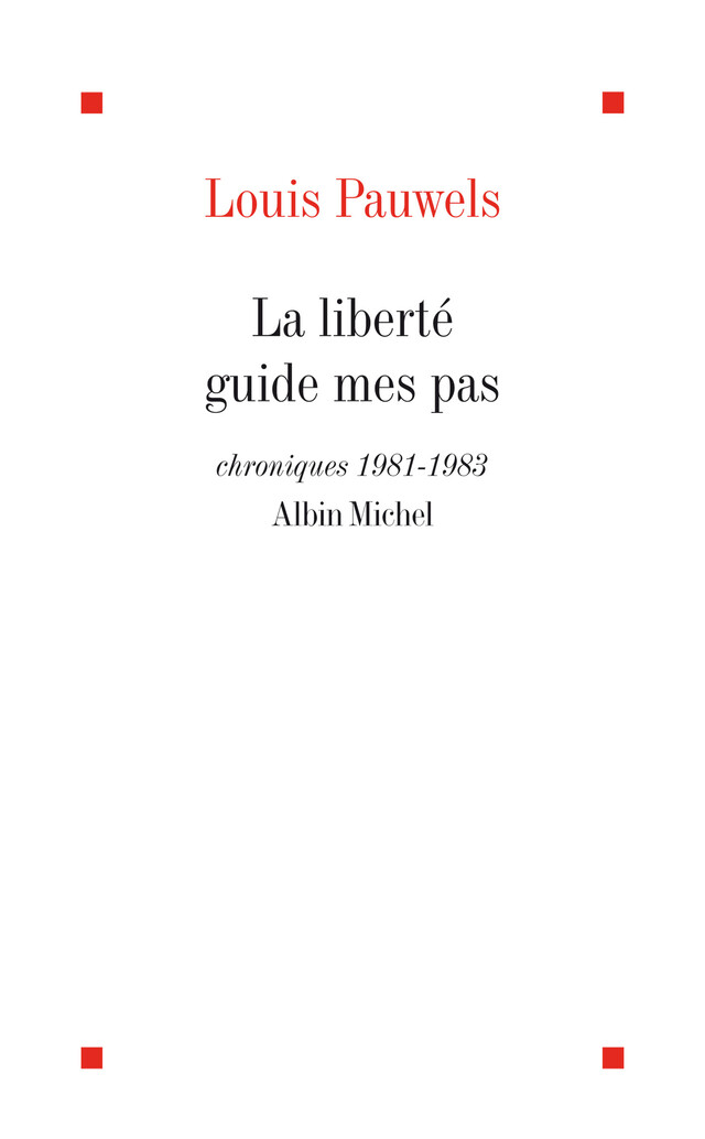 La Liberté guide mes pas - Louis Pauwels - Albin Michel