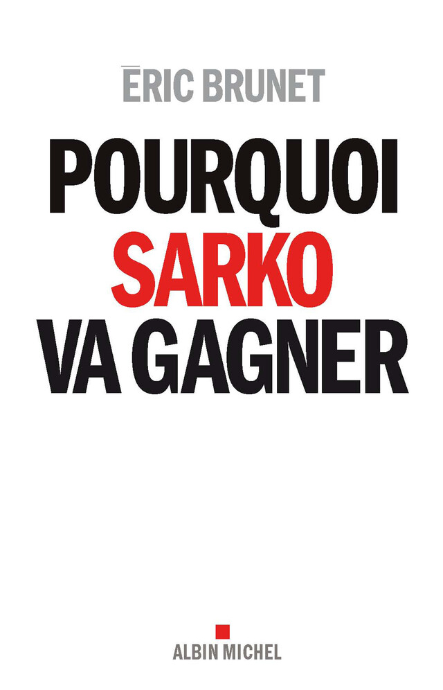 Pourquoi Sarko va gagner - Eric Brunet - Albin Michel