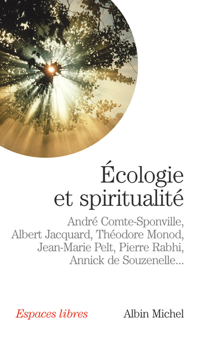 Ecologie et spiritualité - Théodore Monod, Jean-Marie Pelt, Albert Jacquard, Annick de Souzenelle, André Comte-Sponville, Pierre Rabhi - Albin Michel