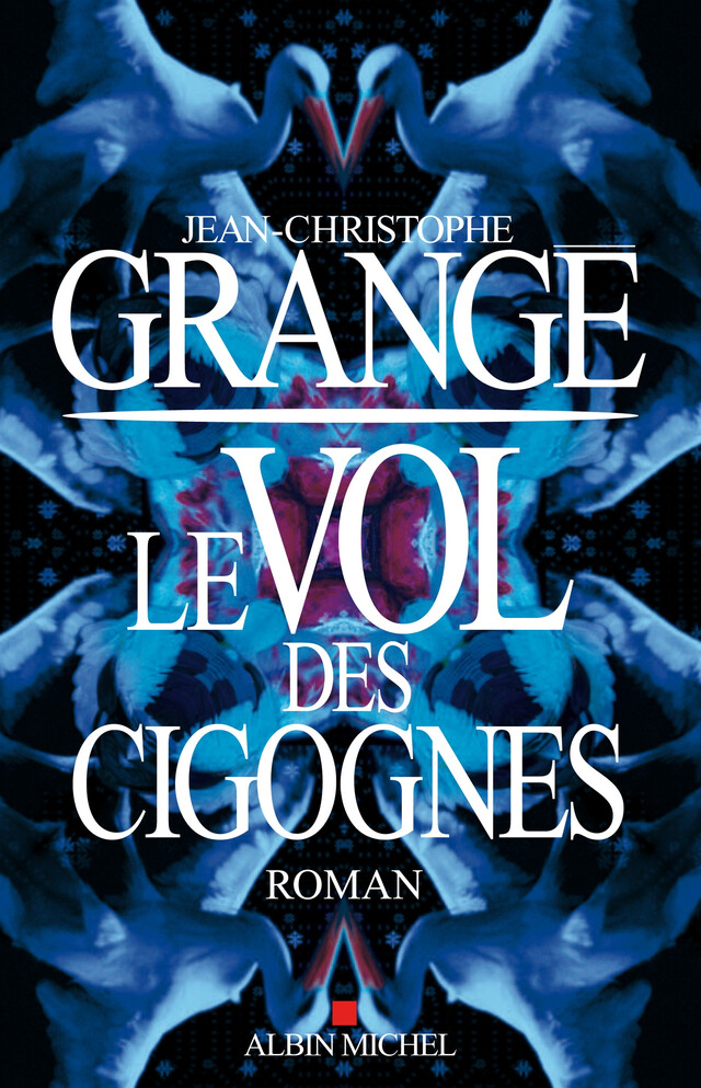 Le Vol des cigognes - Jean-Christophe Grangé - Albin Michel