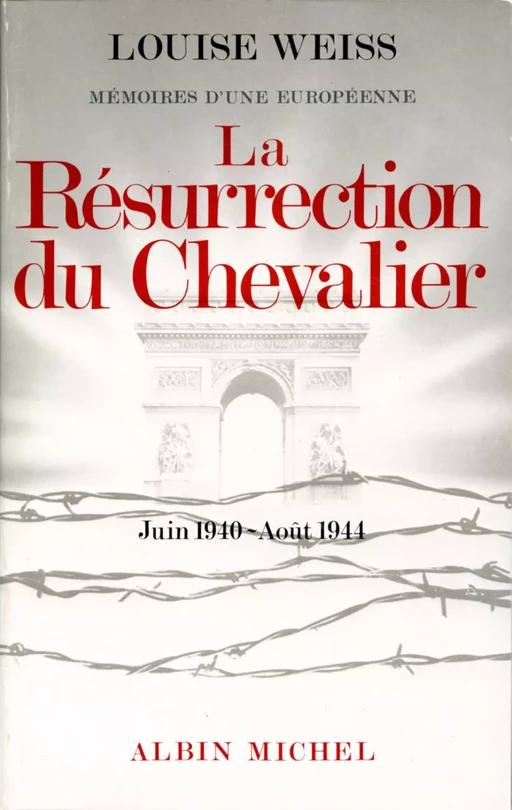 La Résurrection du chevalier, juin 1940-août 1944 - Louise Weiss - Albin Michel