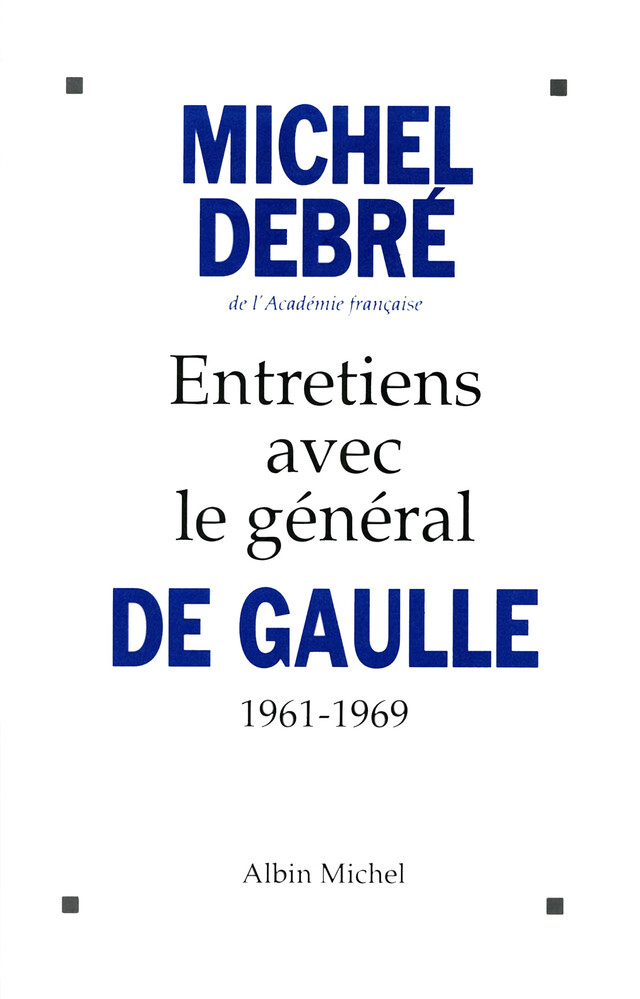 Entretiens avec le général de Gaulle, 1961-1969 - Michel Debré - Albin Michel