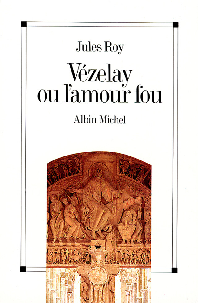 Vézelay ou l'amour fou - Jules Roy - Albin Michel