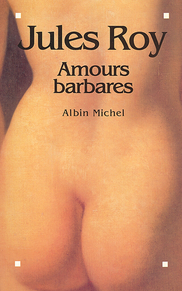 Amours barbares - Jules Roy - Albin Michel