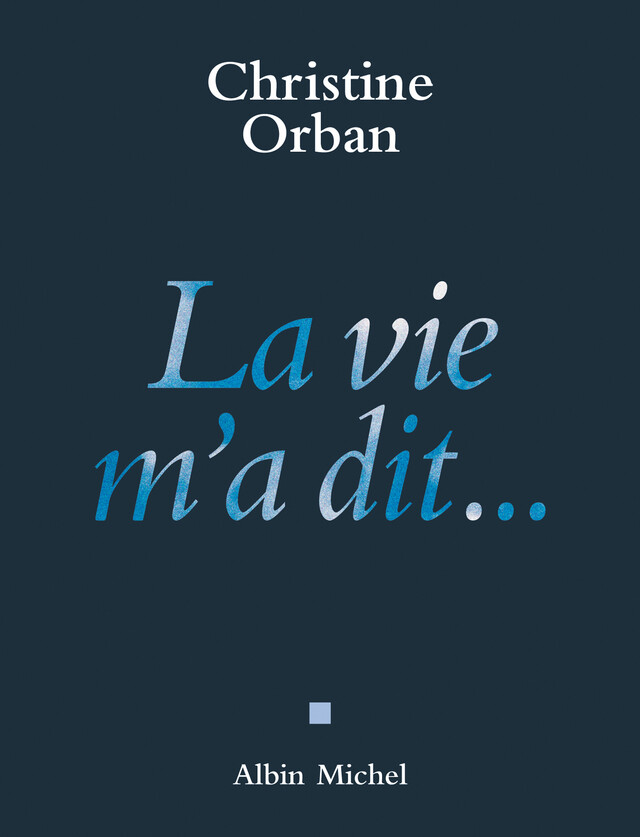 La Vie m'a dit... - Christine Orban - Albin Michel