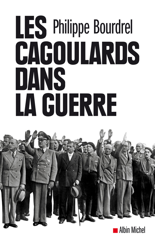 Les Cagoulards dans la guerre - Philippe Bourdrel - Albin Michel