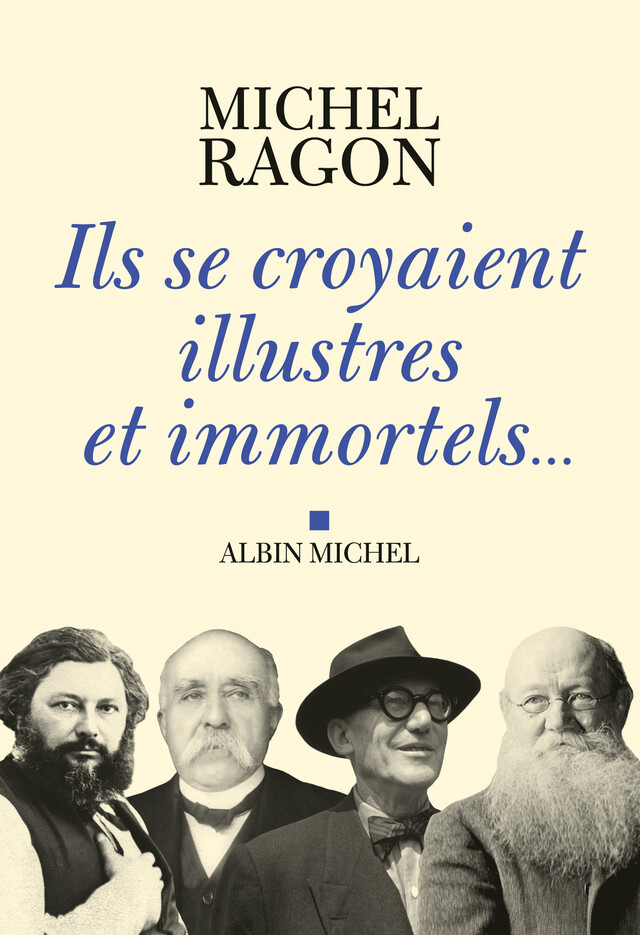 Ils se croyaient illustres et immortels... - Michel Ragon - Albin Michel