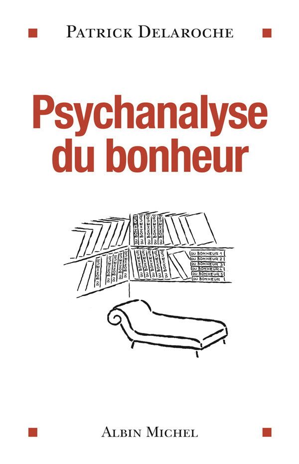 Psychanalyse du bonheur - Patrick Docteur Delaroche - Albin Michel