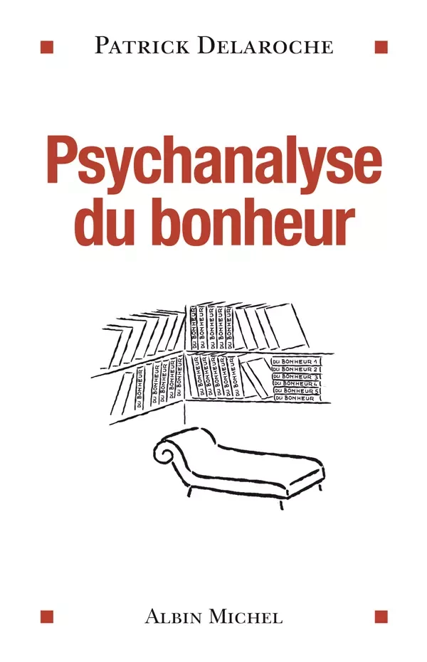 Psychanalyse du bonheur - Patrick Delaroche - Albin Michel