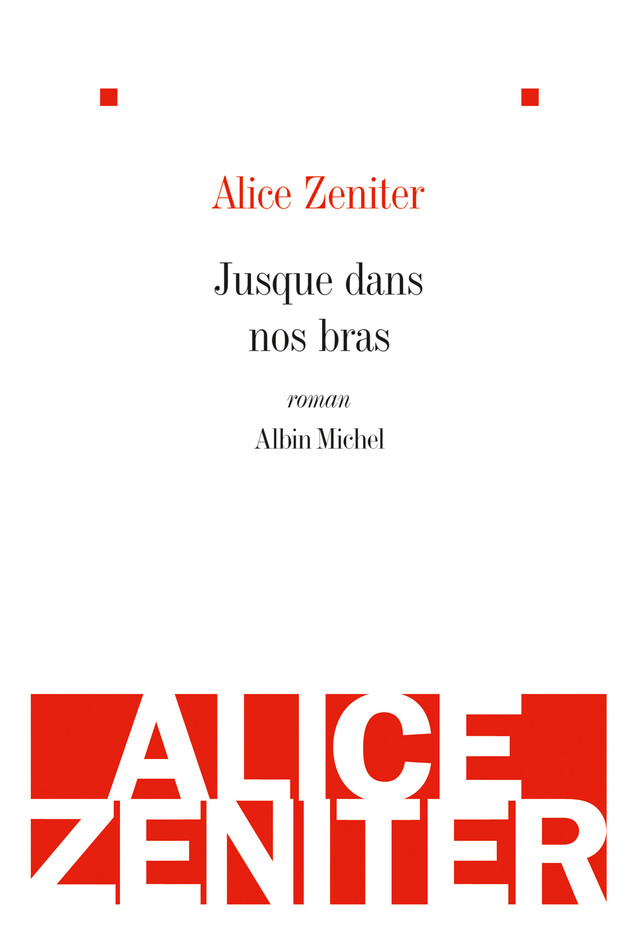 Jusque dans nos bras - Alice Zeniter - Albin Michel