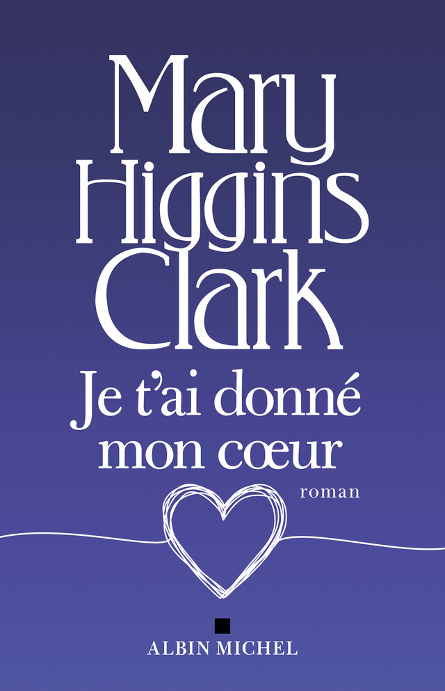 Je t'ai donné mon coeur - Mary Higgins Clark - Albin Michel