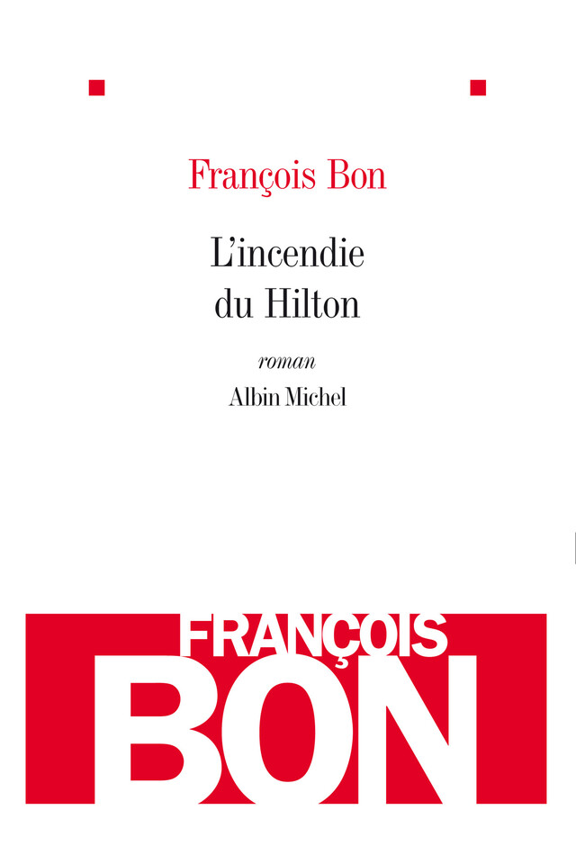 L'Incendie du Hilton - François Bon - Albin Michel