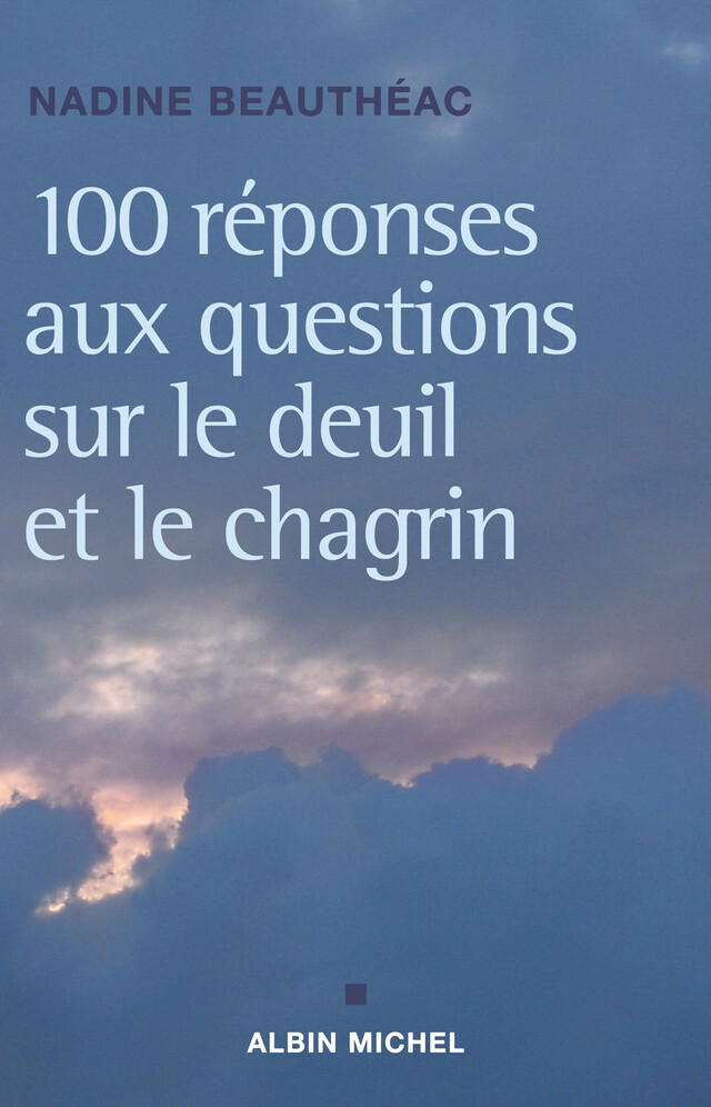 100 réponses aux questions sur le deuil et le chagrin - Nadine Beauthéac - Albin Michel