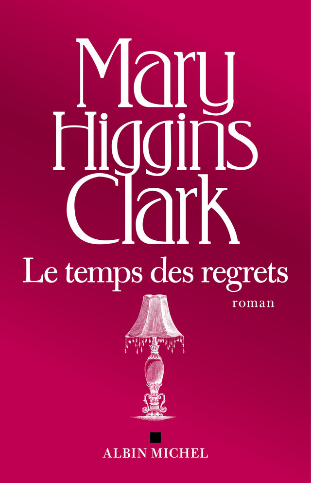 Le Temps des regrets - Mary Higgins Clark - Albin Michel
