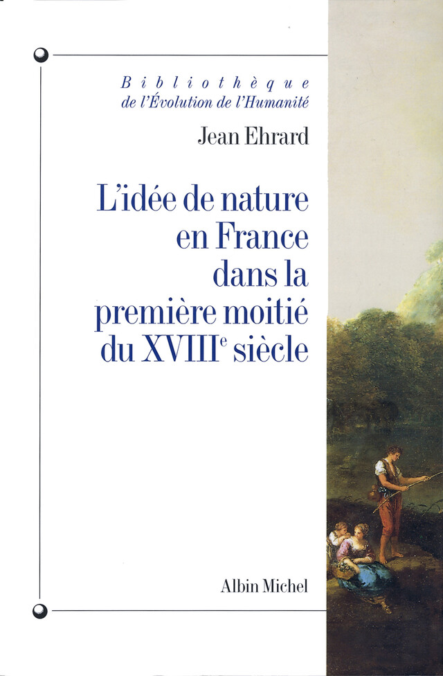 L'Idée de nature en France dans la première moitié du XVIIIe siècle - Jean Ehrard - Albin Michel