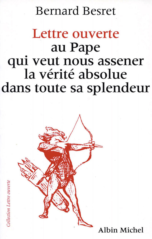 Lettre ouverte au pape qui veut nous asséner la vérité absolue dans toute sa splendeur - Bernard Besret - Albin Michel