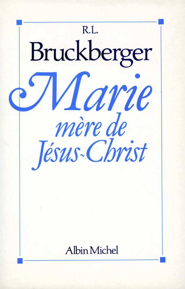 Marie, mère de Jésus-Christ - R. -L. Bruckberger - Albin Michel