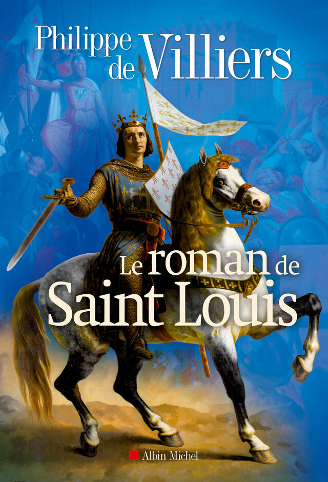 Le Roman de Saint Louis - Philippe de Villiers - Albin Michel