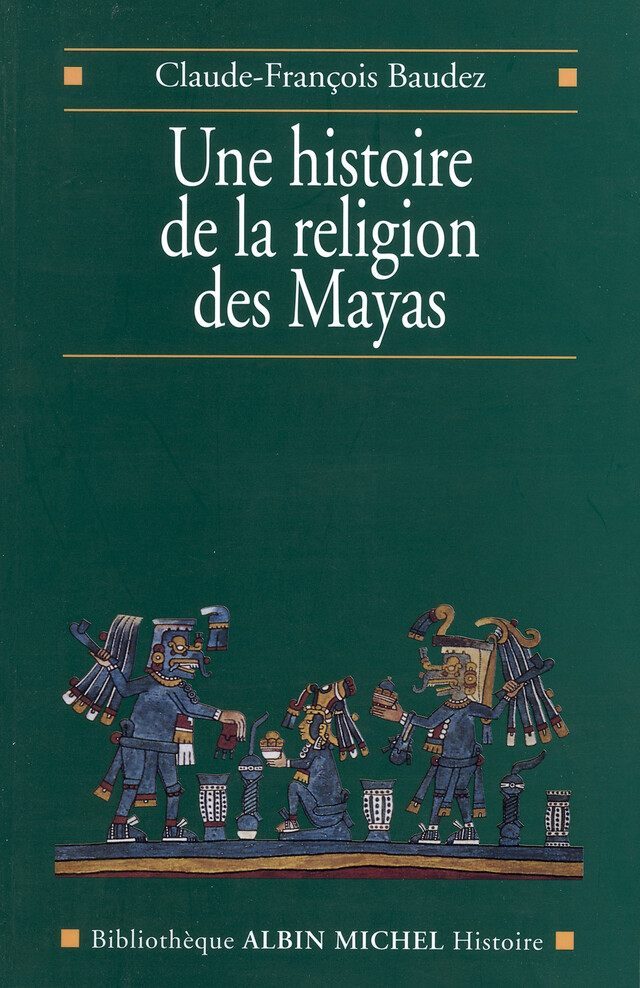 Une histoire de la religion des Mayas - Claude-François Baudez - Albin Michel
