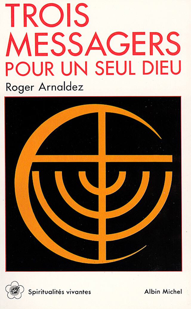 Trois Messagers pour un seul Dieu - Roger Arnaldez - Albin Michel