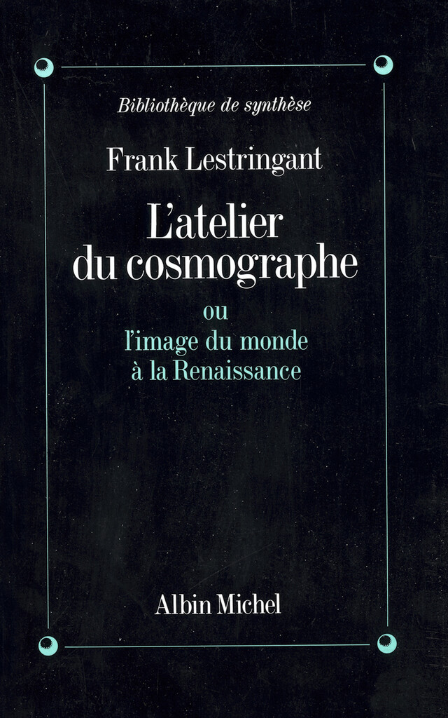 L'Atelier du cosmographe ou l'image du monde à la renaissance - Frank Lestringant - Albin Michel