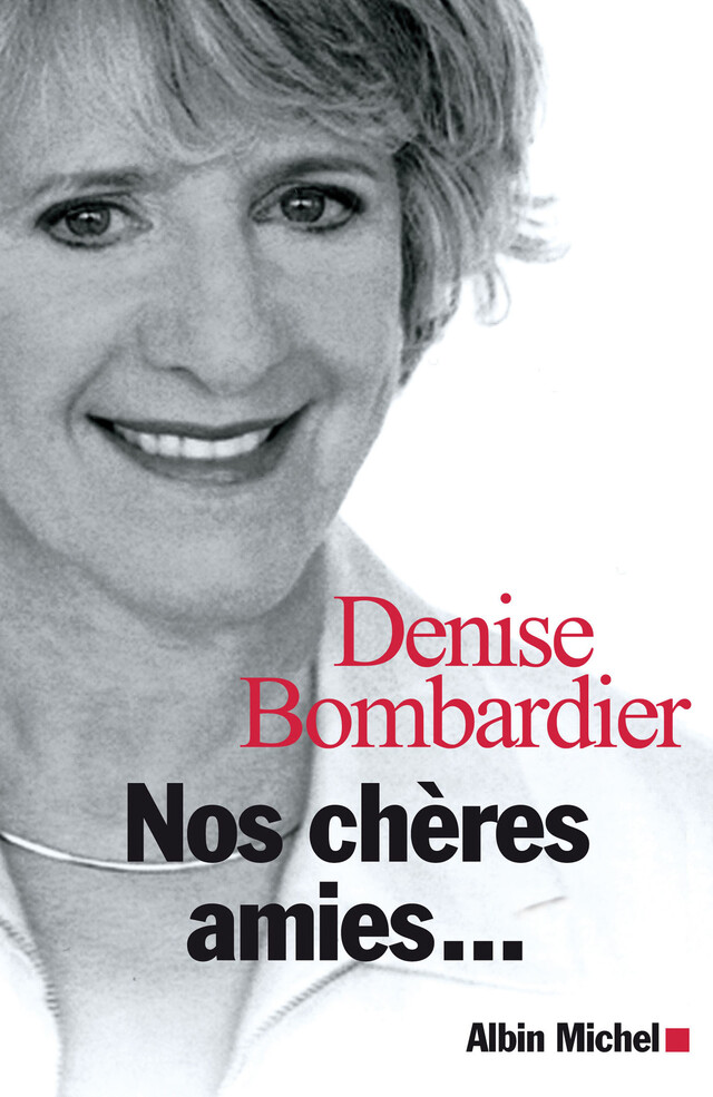 Nos chères amies... - Denise Bombardier - Albin Michel