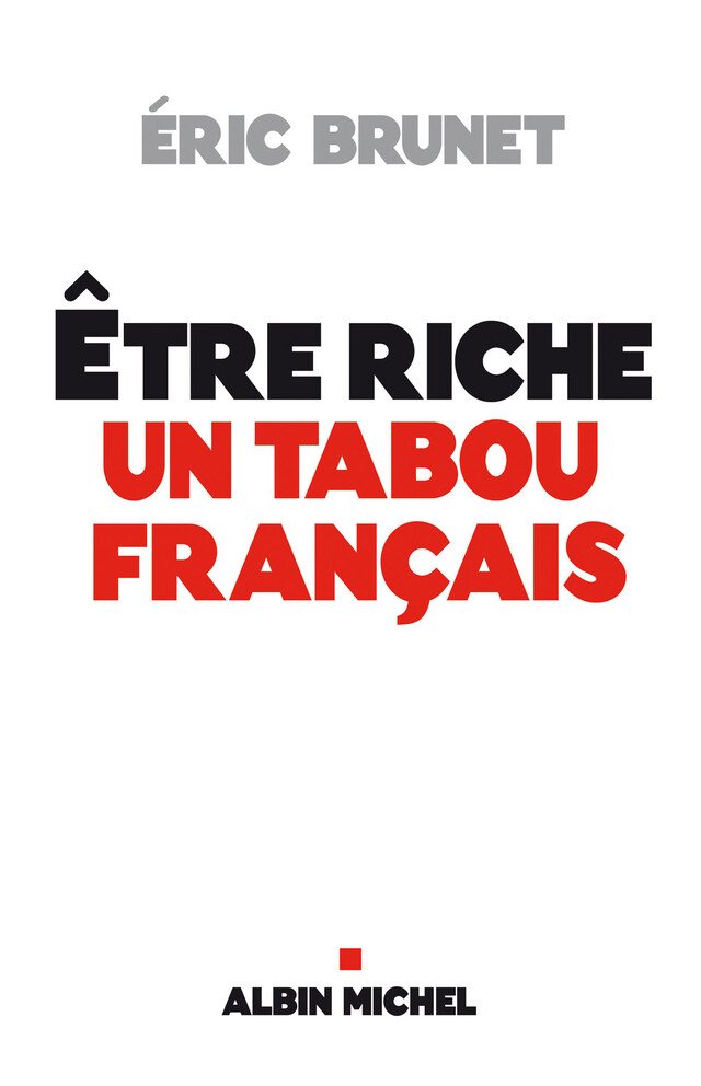 Etre riche : un tabou français - Eric Brunet - Albin Michel