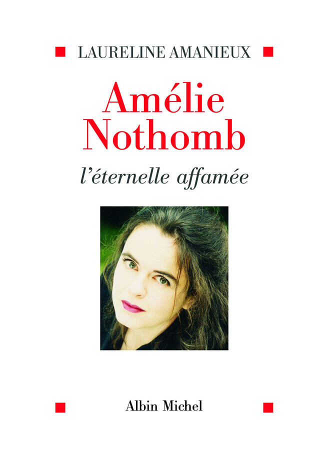 Amélie Nothomb l'éternelle affamée - Laureline Amanieux - Albin Michel