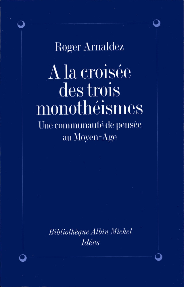 A la croisée des trois monothéismes - Roger Arnaldez - Albin Michel