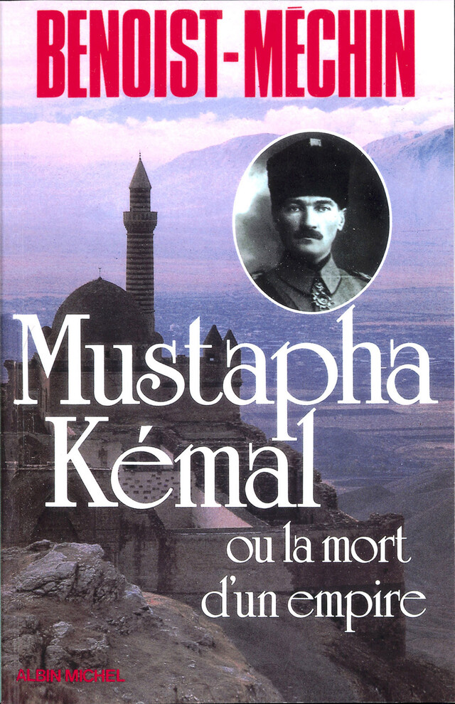 Mustapha Kémal ou la Mort d'un empire - Jacques Benoist-Méchin - Albin Michel
