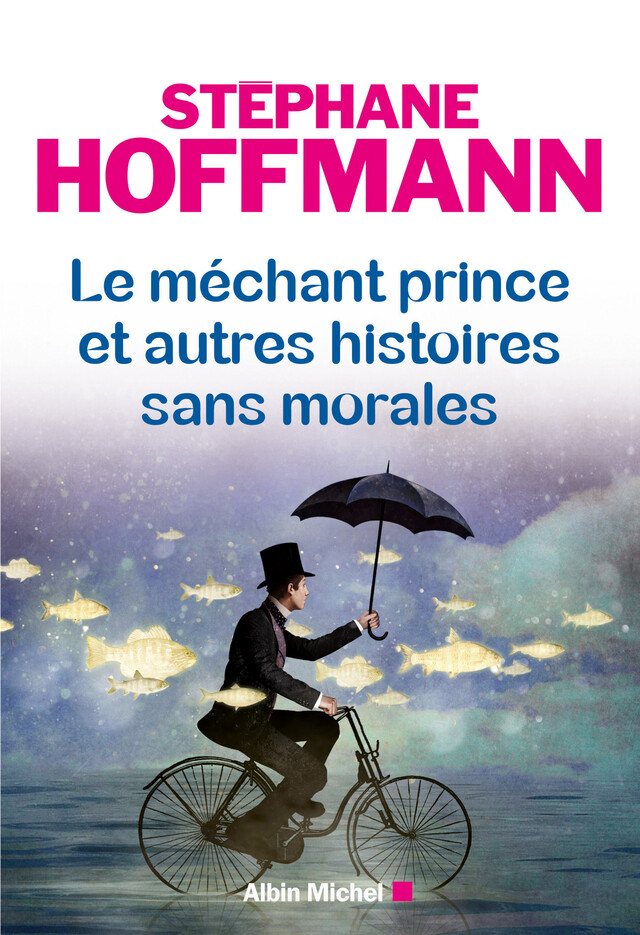 Le Méchant prince et autres histoires sans morales - Stéphane Hoffmann - Albin Michel