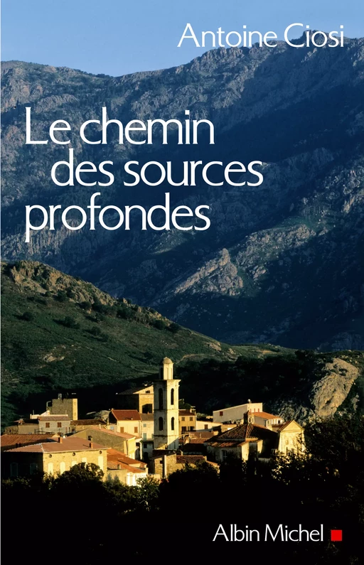 Le Chemin des sources profondes - Antoine Ciosi - Albin Michel